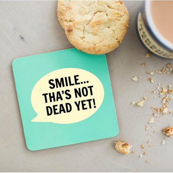 Smile Tha's Not Dead Yet Coaster